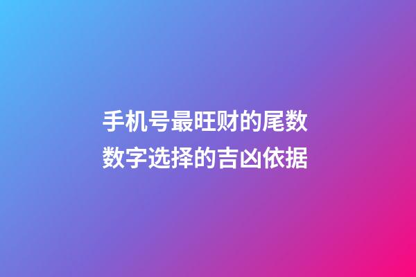 手机号最旺财的尾数 数字选择的吉凶依据